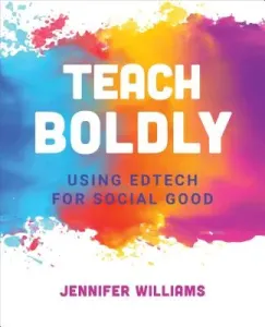 Teach Boldly: Using Edtech for Social Good (Williams Jennifer)(Paperback)