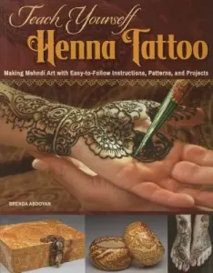 Teach Yourself Henna Tattoo: Making Mehndi Art with Easy-To-Follow Instructions, Patterns, and Projects (Abdoyan Brenda)(Paperback)