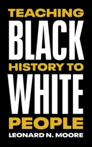 Teaching Black History to White People (Moore Leonard N.)(Paperback)