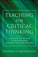 Teaching for Critical Thinking: Tools and Techniques to Help Students Question Their Assumptions (Brookfield Stephen D.)(Pevná vazba)