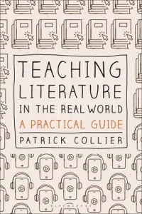 Teaching Literature in the Real World: A Practical Guide (Collier Patrick)(Paperback)