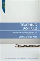 Teaching Romans: Volume 1: Unlocking Romans 1-8 for the Bible Teacher (Ash Christopher)(Paperback)