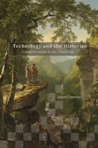 Technology and the Historian: Transformations in the Digital Age (Crymble Adam)(Paperback)