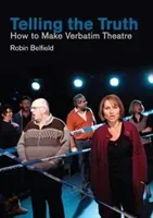 Telling the Truth: How to Make Verbatim Theatre (Belfield Robin)(Paperback)