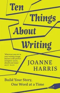 Ten Things about Writing: Build Your Story, One Word at a Time (Harris Joanne)(Pevná vazba)