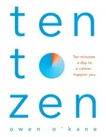 Ten to Zen - Ten Minutes a Day to a Calmer, Happier You (O'Kane Owen)(Paperback / softback)