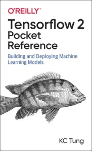 Tensorflow 2 Pocket Reference: Building and Deploying Machine Learning Models (Tung Kc)(Paperback)