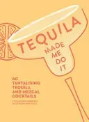 Tequila Made Me Do It - 60 Tantalising Tequila and Mezcal Cocktails (Rios Murrieta Cecilia)(Pevná vazba)