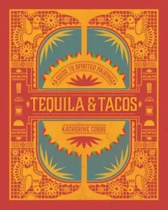 Tequila & Tacos: A Guide to Spirited Pairings (Cobbs Katherine)(Pevná vazba)