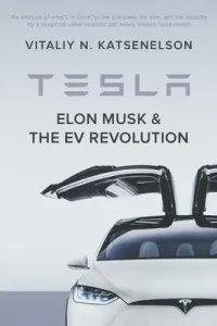 Tesla, Elon Musk, and the EV Revolution: An in-depth analysis of what's in store for the company, the man, and the industry by a value investor and ne (Katsenelson Vitaliy)(Paperback)