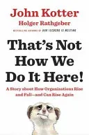That's Not How We Do It Here! - A Story About How Organizations Rise, Fall - and Can Rise Again (Kotter John)(Pevná vazba)