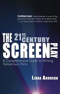 The 21st-Century Screenplay: A Comprehensive Guide to Writing Tomorrow's Films (Aronson Linda)(Paperback)