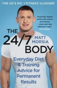 The 24/7 Body: The Sunday Times Bestselling Guide to Diet and Training (Morsia Matt)(Pevná vazba)