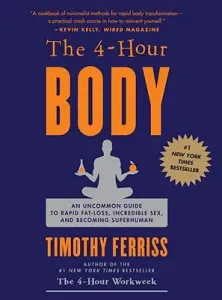 The 4-Hour Body: An Uncommon Guide to Rapid Fat-Loss, Incredible Sex, and Becoming Superhuman (Ferriss Timothy)(Pevná vazba)