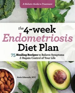 The 4-Week Endometriosis Diet Plan: 75 Healing Recipes to Relieve Symptoms and Regain Control of Your Life (Edmonds Katie)(Paperback)
