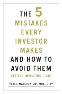 The 5 Mistakes Every Investor Makes and How to Avoid Them: Getting Investing Right (Mallouk Peter)(Paperback)