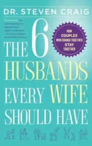The 6 Husbands Every Wife Should Have: How Couples Who Change Together Stay Together (Craig Steven)(Paperback)