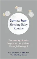 The 7pm to 7am Sleeping Baby Routine: The No-Cry Plan to Help Your Baby Sleep Through the Night (Mead Charmian)(Paperback)