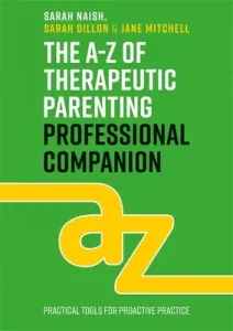 The A-Z of Therapeutic Parenting Professional Companion: Tools for Proactive Practice (Naish Sarah)(Paperback)