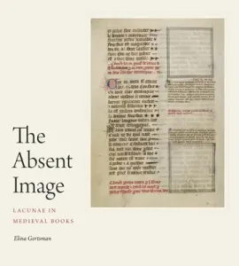 The Absent Image: Lacunae in Medieval Books (Gertsman Elina)(Pevná vazba)