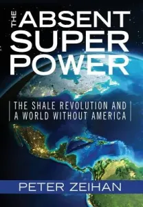 The Absent Superpower: The Shale Revolution and a World Without America (Zeihan Peter)(Pevná vazba)