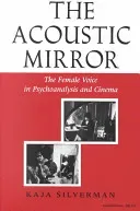 The Acoustic Mirror: The Female Voice in Psychoanalysis and Cinema (Silverman Kaja)(Paperback)