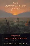 The Affirmation of Life: Nietzsche on Overcoming Nihilism (Reginster Bernard)(Paperback)