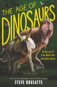 The Age of Dinosaurs: The Rise and Fall of the World's Most Remarkable Animals (Brusatte Steve)(Pevná vazba)