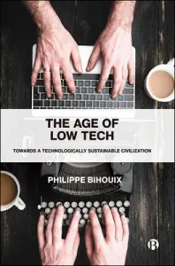 The Age of Low Tech: Towards a Technologically Sustainable Civilization (Bihouix Philippe)(Paperback)