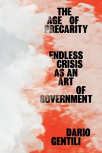 The Age of Precarity: Endless Crisis as an Art of Government (Gentili Dario)(Paperback)