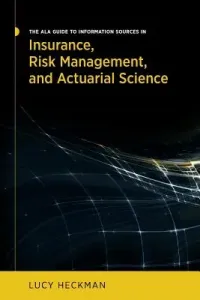 The ALA Guide to Information Sources in Insurance, Risk Management, and Actuarial Science (Heckman Lucy)(Paperback)