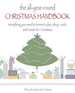 The All-Year-Round Christmas Handbook: Plan, Make, Cook, and Create Your Own Unique Celebration (Wood Tiffany)(Pevná vazba)