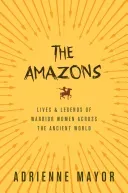 The Amazons: Lives and Legends of Warrior Women Across the Ancient World (Mayor Adrienne)(Paperback)