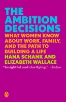 The Ambition Decisions: What Women Know about Work, Family, and the Path to Building a Life (Schank Hana)(Paperback)