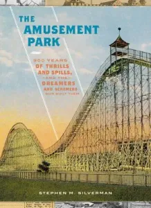 The Amusement Park: 900 Years of Thrills and Spills, and the Dreamers and Schemers Who Built Them (Silverman Stephen M.)(Pevná vazba)