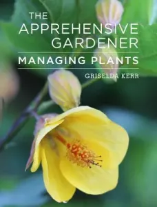 The Apprehensive Gardener: Managing Garden Plants (Kerr Griselda)(Paperback)