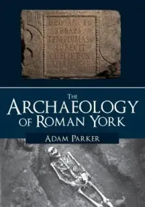 The Archaeology of Roman York (Parker Adam)(Paperback)