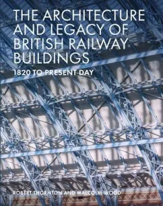 The Architecture and Legacy of British Railway Buildings: 1820 to Present Day (Thornton Robert)(Pevná vazba)
