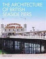 The Architecture of British Seaside Piers (Gray Fred)(Pevná vazba)