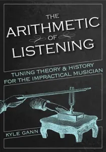 The Arithmetic of Listening: Tuning Theory and History for the Impractical Musician (Gann Kyle)(Paperback)