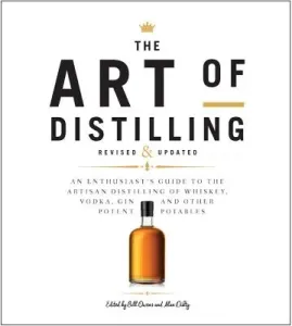 The Art of Distilling, Revised and Expanded: An Enthusiast's Guide to the Artisan Distilling of Whiskey, Vodka, Gin and Other Potent Potables (Owens Bill)(Paperback)