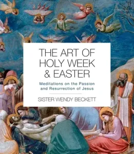 The Art of Holy Week and Easter: Meditations on the Passion and Resurrection of Jesus (Beckett Wendy)(Paperback)