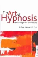 The Art of Hypnosis: Mastering Basic Techniques (Hunter C. Roy)(Paperback)