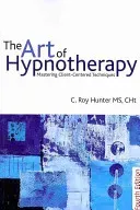 The Art of Hypnotherapy: Mastering Client-Centered Techniques (Hunter C. Roy)(Paperback)