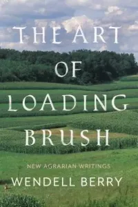 The Art of Loading Brush: New Agrarian Writings (Berry Wendell)(Paperback)