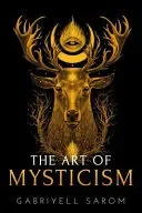 The Art of Mysticism: Practical Guide to Mysticism & Spiritual Meditations (Sarom Gabriyell)(Paperback)