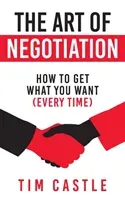 The Art of Negotiation: How to get what you want (every time) (Castle Tim)(Paperback)