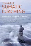 The Art of Somatic Coaching: Embodying Skillful Action, Wisdom, and Compassion (Strozzi-Heckler Richard)(Paperback)