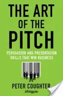 The Art of the Pitch: Persuasion and Presentation Skills That Win Business (Coughter Peter)(Pevná vazba)
