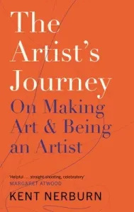The Artist's Journey: On Making Art & Being an Artist (Nerburn Kent)(Paperback)